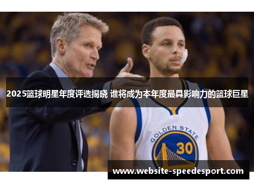 2025篮球明星年度评选揭晓 谁将成为本年度最具影响力的篮球巨星