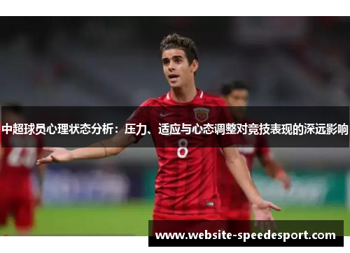 中超球员心理状态分析：压力、适应与心态调整对竞技表现的深远影响