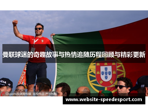 曼联球迷的奇趣故事与热情追随历程回顾与精彩更新