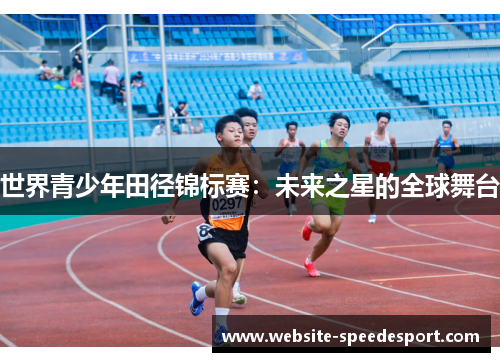 世界青少年田径锦标赛：未来之星的全球舞台
