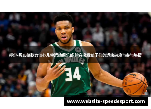乔尔·恩比德致力创办儿童运动俱乐部 旨在激发孩子们的运动兴趣与参与热情