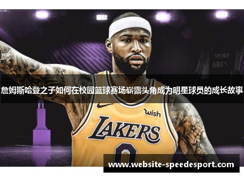 詹姆斯哈登之子如何在校园篮球赛场崭露头角成为明星球员的成长故事