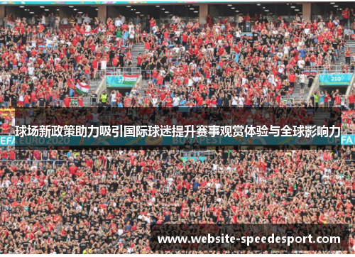 球场新政策助力吸引国际球迷提升赛事观赏体验与全球影响力