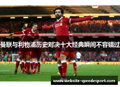 曼联与利物浦历史对决十大经典瞬间不容错过