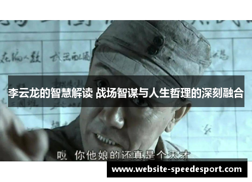 李云龙的智慧解读 战场智谋与人生哲理的深刻融合