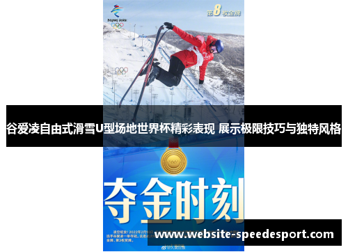 谷爱凌自由式滑雪U型场地世界杯精彩表现 展示极限技巧与独特风格