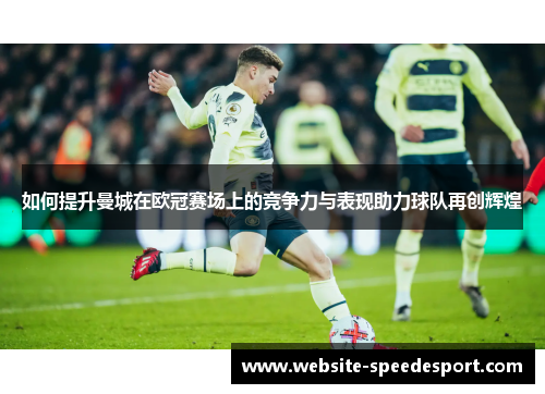 如何提升曼城在欧冠赛场上的竞争力与表现助力球队再创辉煌