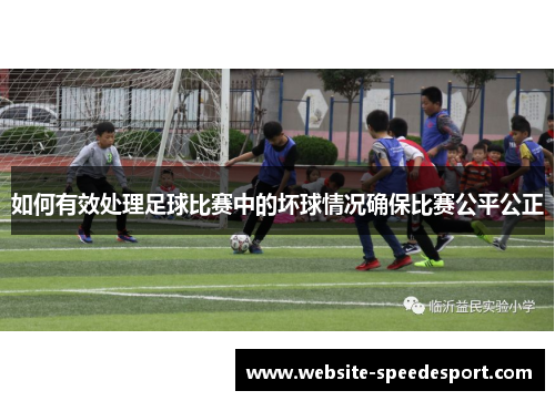如何有效处理足球比赛中的坏球情况确保比赛公平公正