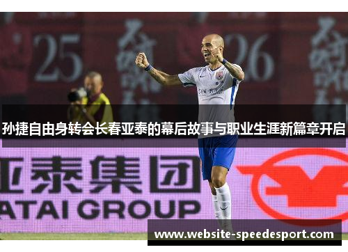 孙捷自由身转会长春亚泰的幕后故事与职业生涯新篇章开启