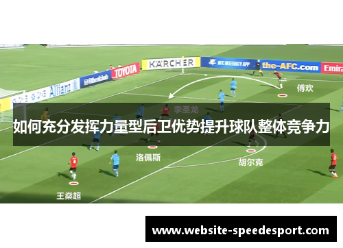 如何充分发挥力量型后卫优势提升球队整体竞争力