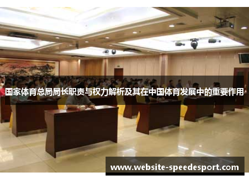 国家体育总局局长职责与权力解析及其在中国体育发展中的重要作用