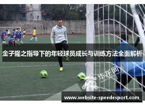 金子隆之指导下的年轻球员成长与训练方法全面解析