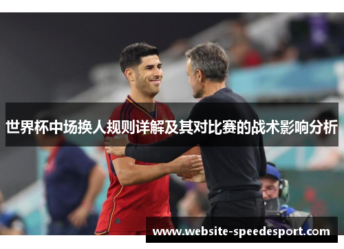 世界杯中场换人规则详解及其对比赛的战术影响分析