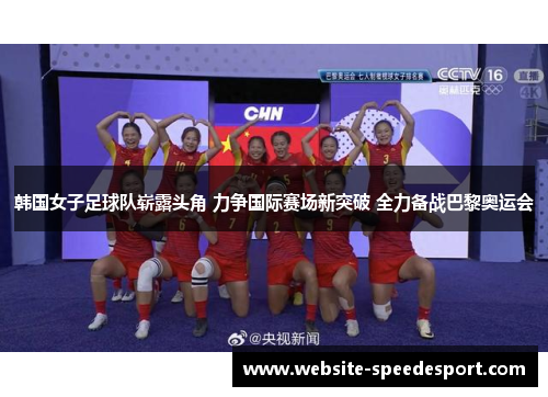 韩国女子足球队崭露头角 力争国际赛场新突破 全力备战巴黎奥运会