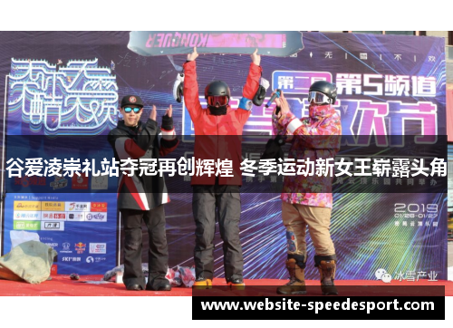 谷爱凌崇礼站夺冠再创辉煌 冬季运动新女王崭露头角