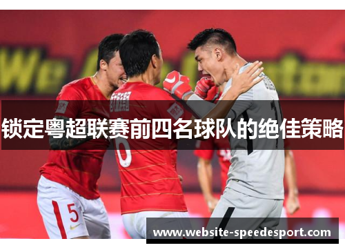 锁定粤超联赛前四名球队的绝佳策略